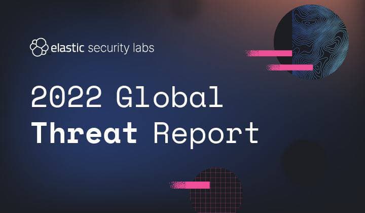 Reporte de Elastic Global Threat 2022: Ayudando a los líderes de seguridad a navegar por el panorama actual de amenazas
